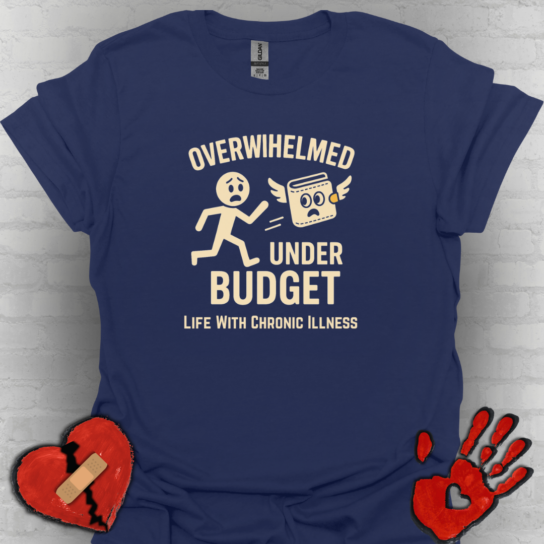 Overwhelmed Under Budget – Chronic Illness Humor Tee
