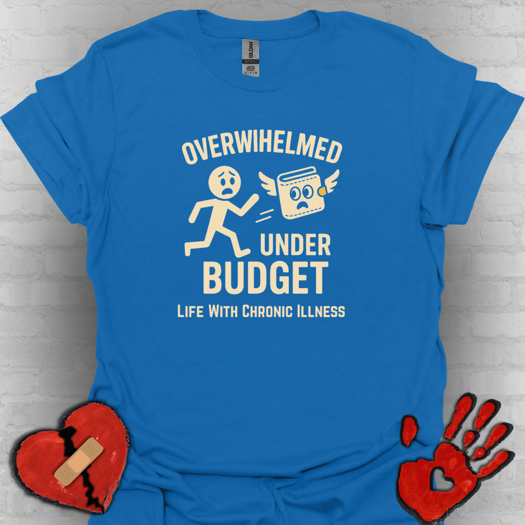 Overwhelmed Under Budget – Chronic Illness Humor Tee