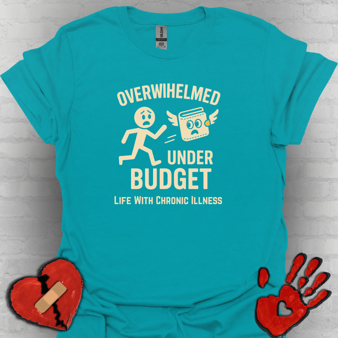 Overwhelmed Under Budget – Chronic Illness Humor Tee