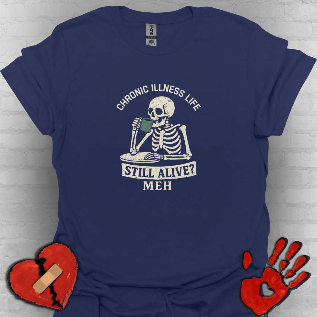 Chronic Illness Life – Still Alive? Meh - Skeleton Tee