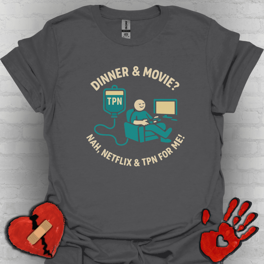 Dinner & Movie? Nah, Netflix & TPN for me!– Funny TPN Life Shirt