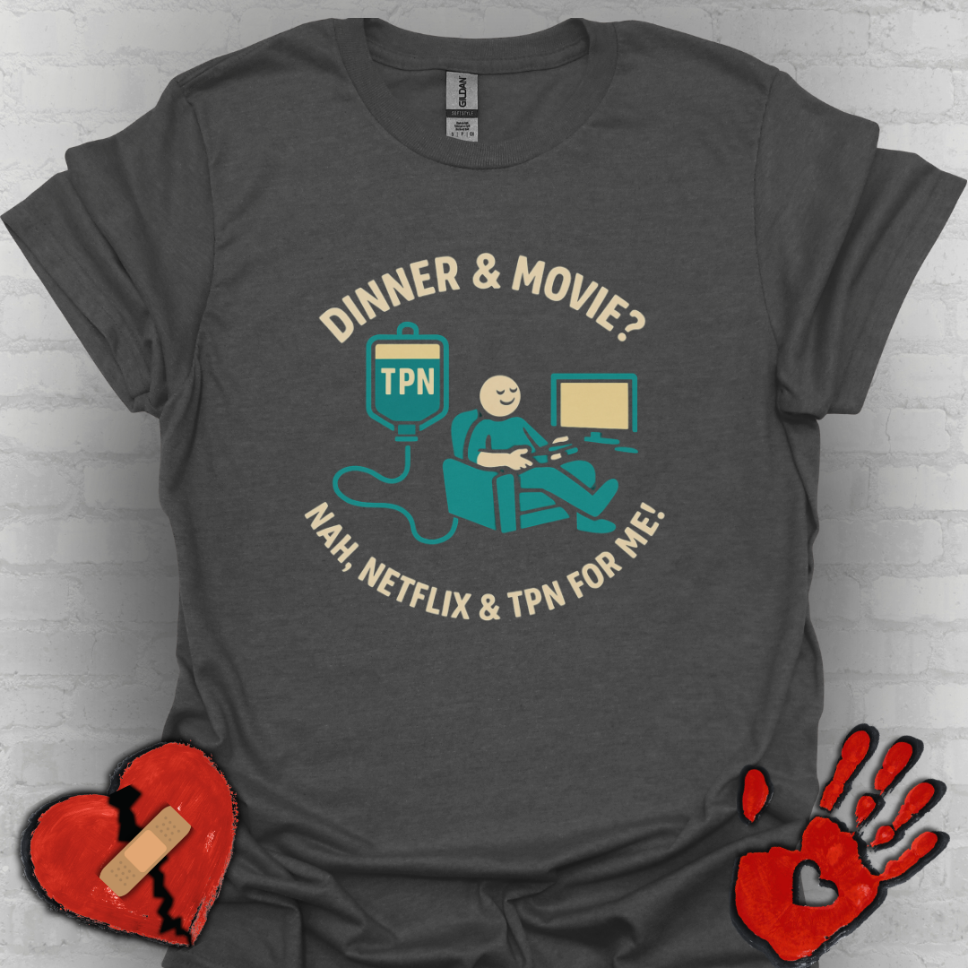 Dinner & Movie? Nah, Netflix & TPN for me!– Funny TPN Life Shirt