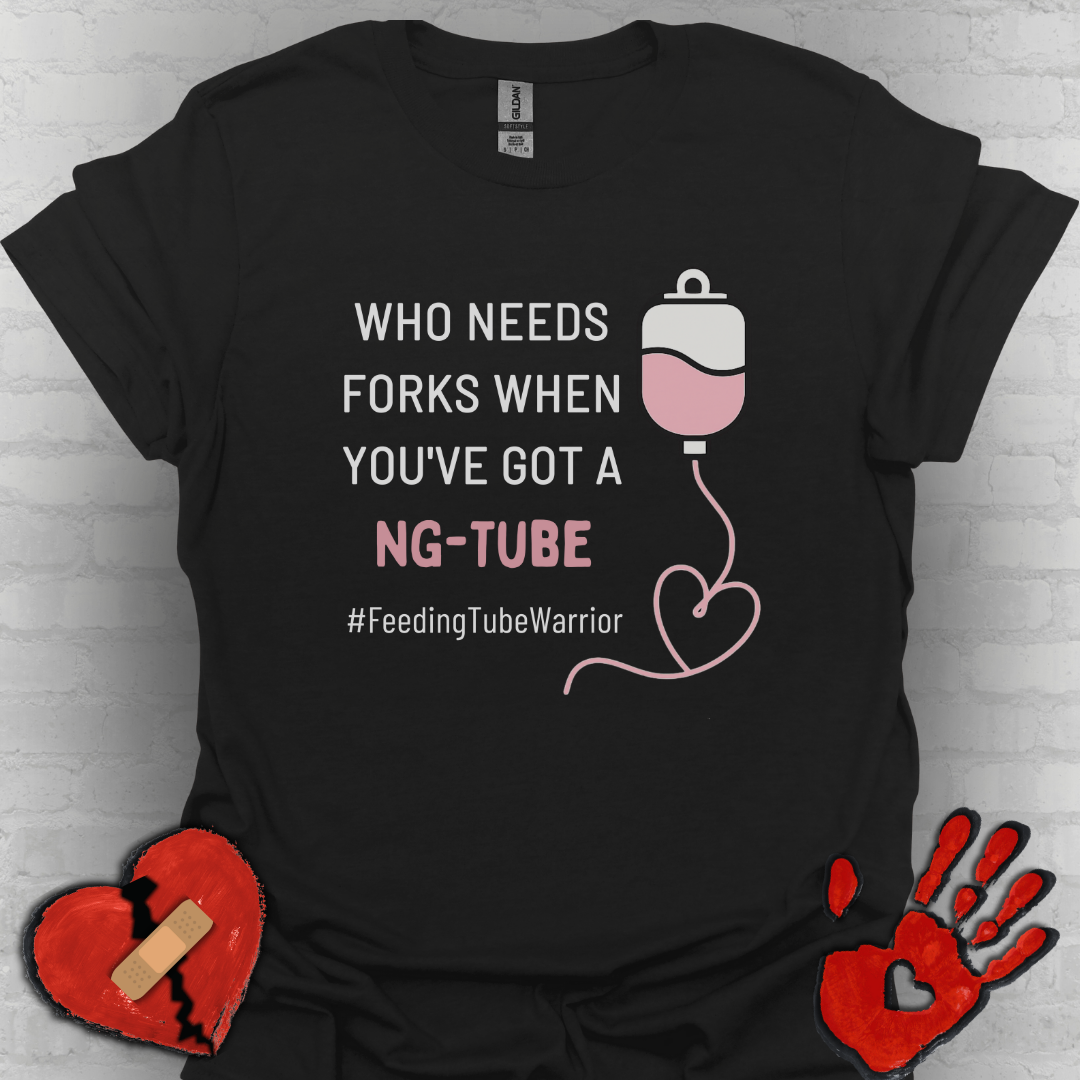 Who Needs Forks when you've got a NG-Tube- Feeding Tube Warrior Shirt