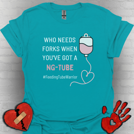 Who Needs Forks when you've got a NG-Tube- Feeding Tube Warrior Shirt
