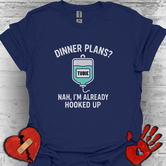 Dinner Plans? Nah I'm Already Hooked up- Tubie Shirt