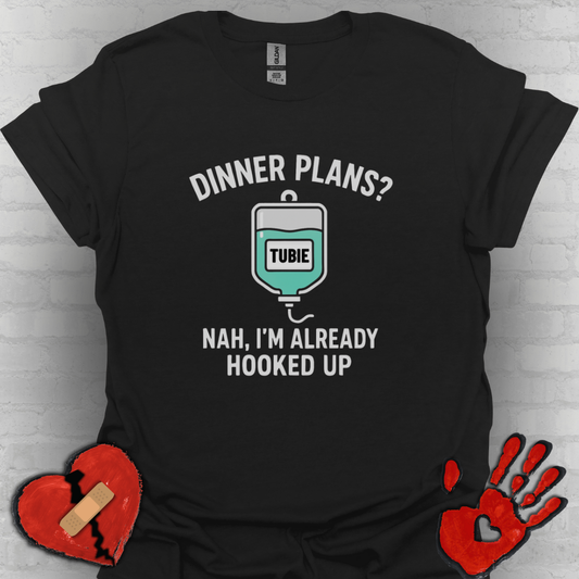 Dinner Plans? Nah I'm Already Hooked up- Tubie Shirt