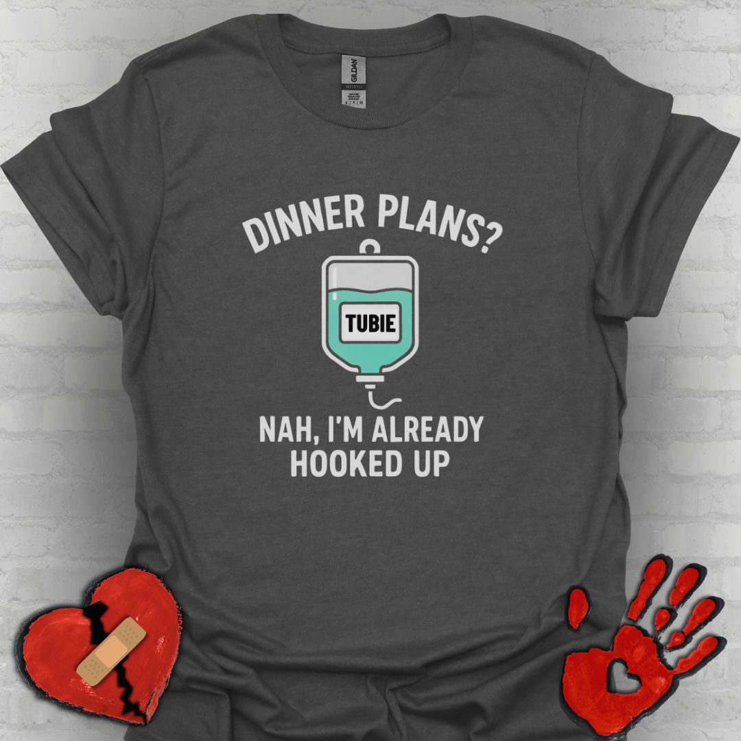 Dinner Plans? Nah I'm Already Hooked up- Tubie Shirt