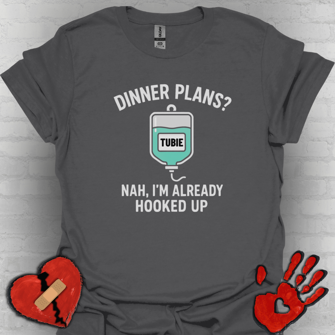 Dinner Plans? Nah I'm Already Hooked up- Tubie Shirt