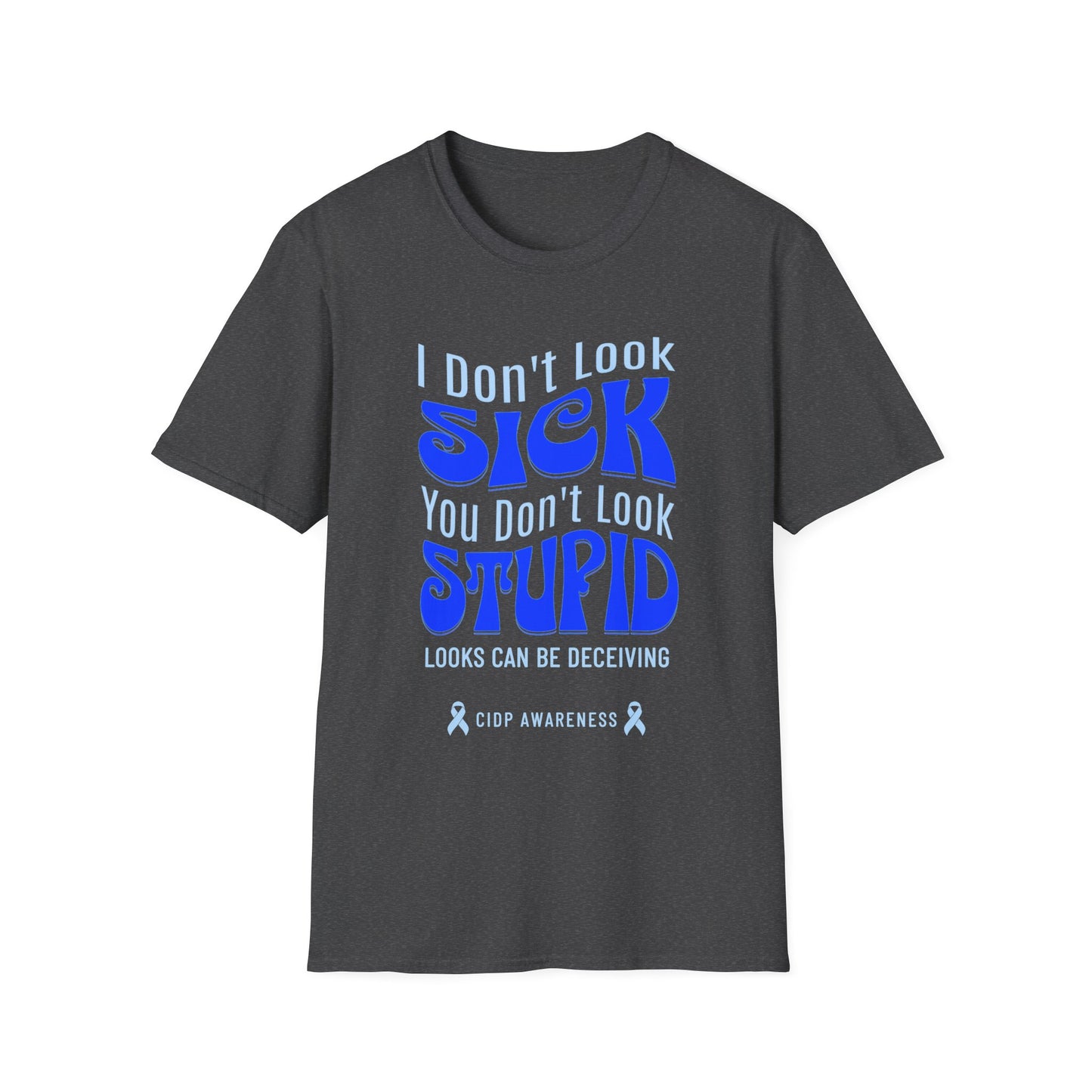 I Don’t Look Sick, You Don’t Look Stupid – CIDP Awareness Tee