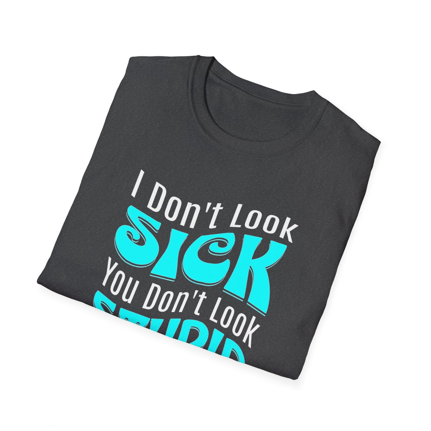 I Don’t Look Sick, You Don’t Look Stupid – POTS Awareness Tee