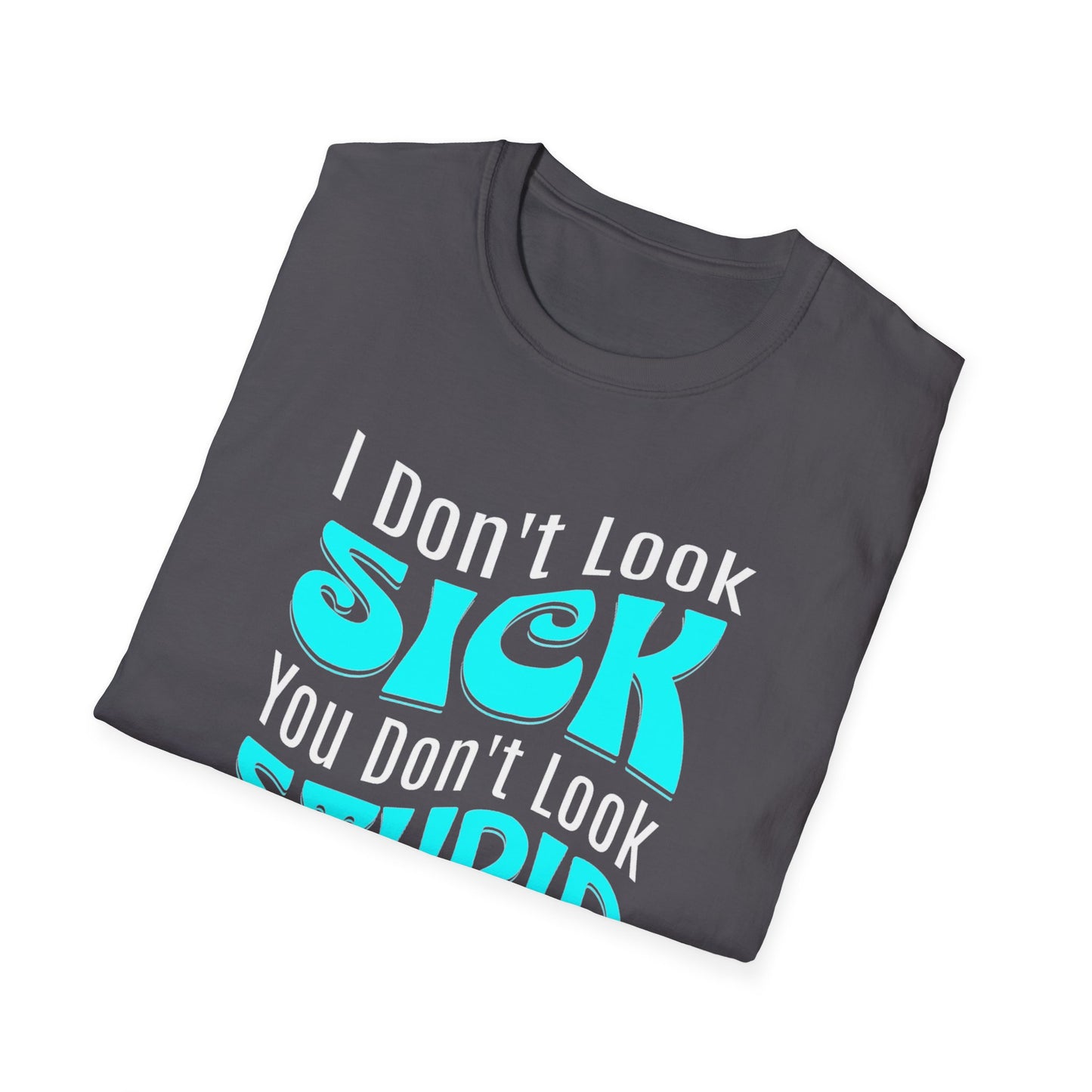 I Don’t Look Sick, You Don’t Look Stupid – POTS Awareness Tee