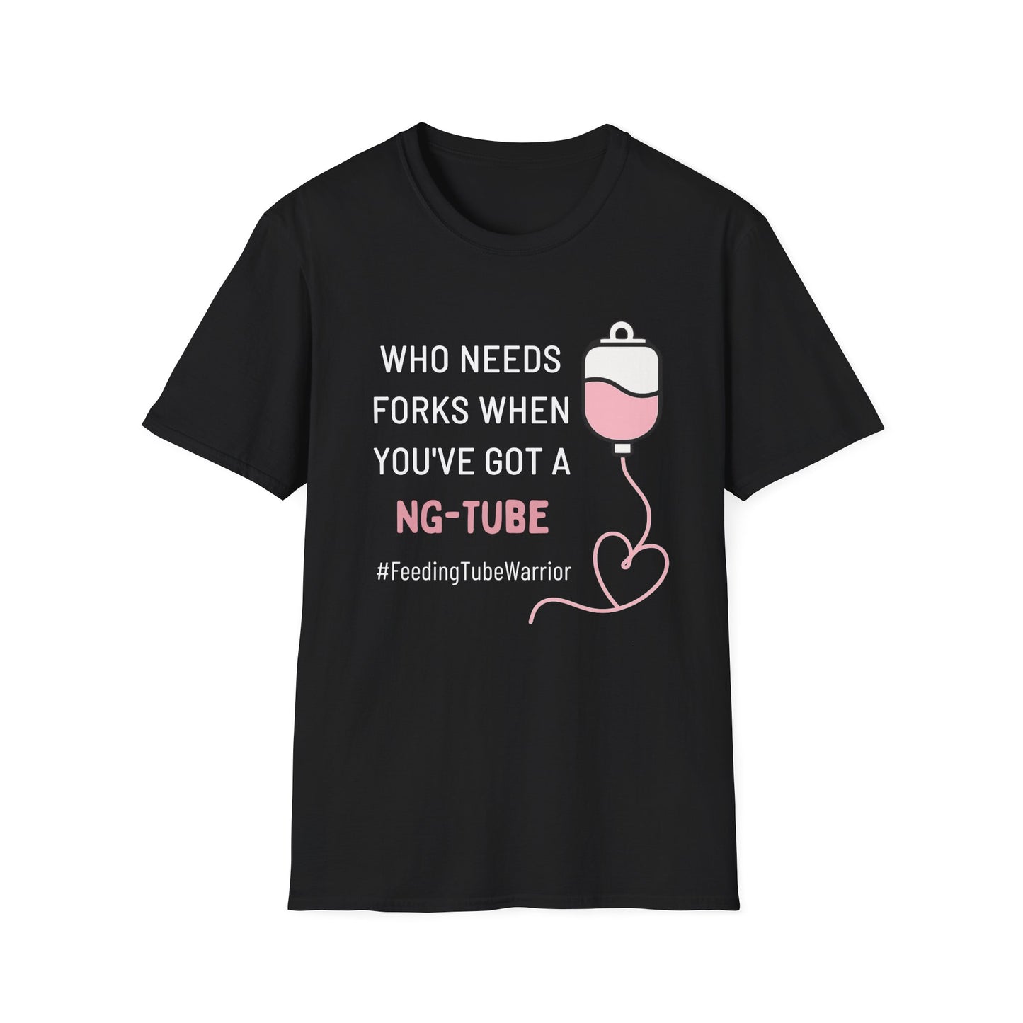 Who Needs Forks when you've got a NG-Tube- Feeding Tube Warrior Shirt