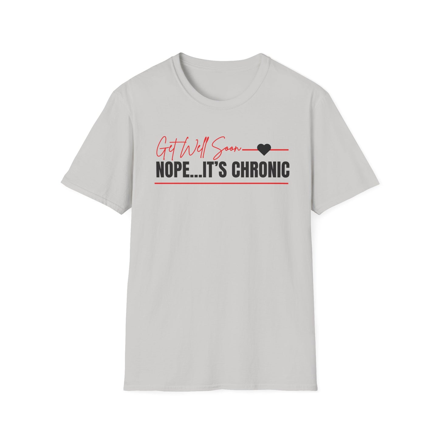 Get Well Soon... Nope It's Chronic- Chronic Illness Shirt