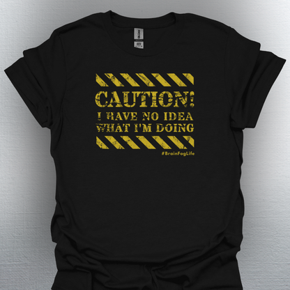 Caution I Have No Idea What I'm Doing– #BrainFogLife Shirt