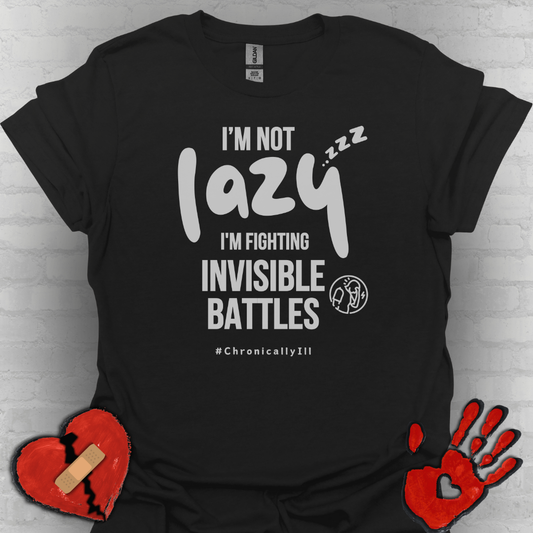 I’m Not Lazy – Fighting Invisible Battles Chronic Illness Tee