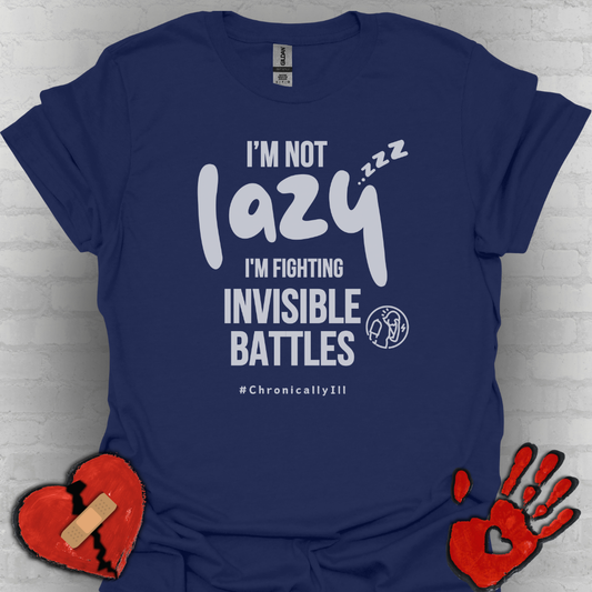 I’m Not Lazy – Fighting Invisible Battles Chronic Illness Tee