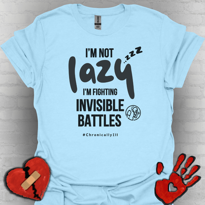 I’m Not Lazy – Fighting Invisible Battles Chronic Illness Tee