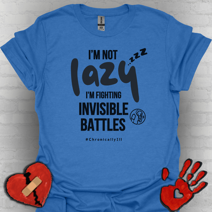 I’m Not Lazy – Fighting Invisible Battles Chronic Illness Tee