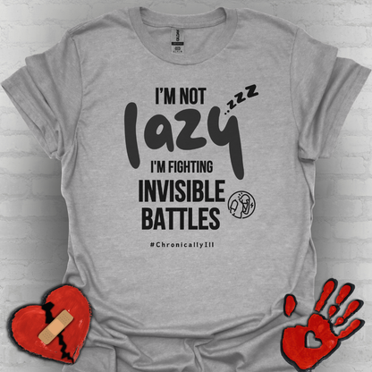 I’m Not Lazy – Fighting Invisible Battles Chronic Illness Tee