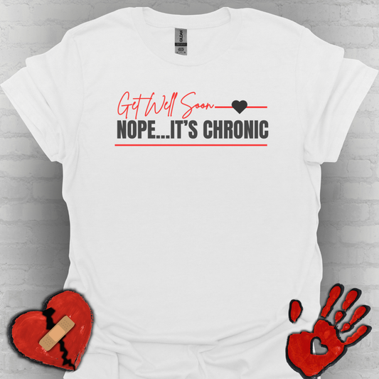Get Well Soon... Nope It's Chronic- Chronic Illness Shirt