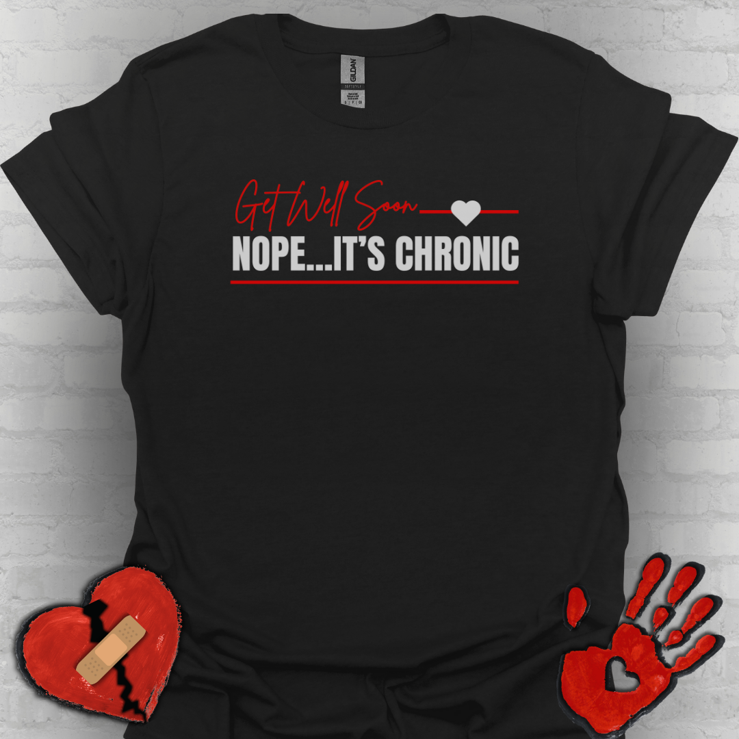 Get Well Soon... Nope It's Chronic- Chronic Illness Shirt