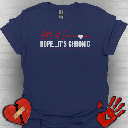 Get Well Soon... Nope It's Chronic- Chronic Illness Shirt