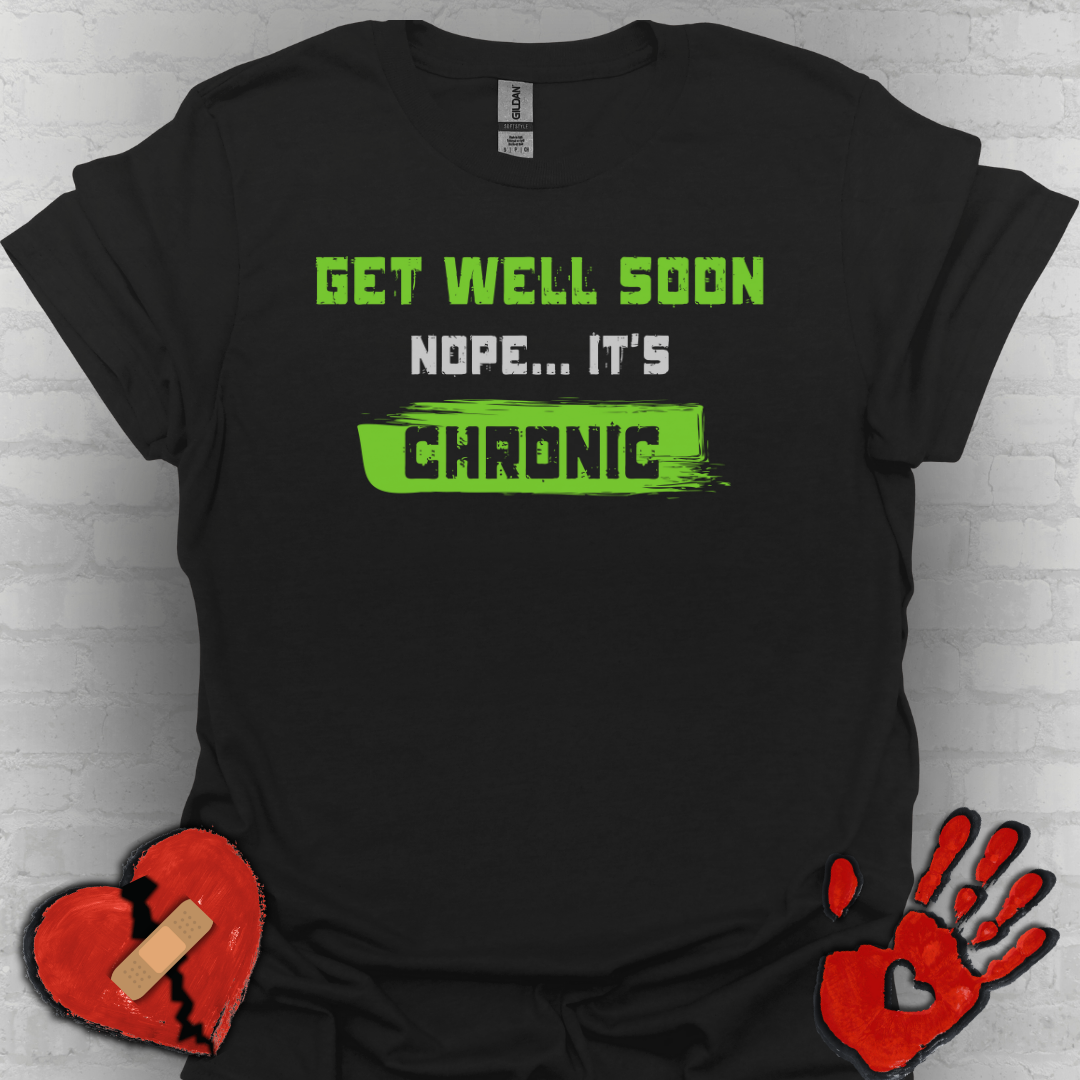 Get Well Soon… Nope, It’s Chronic – Chronic Illness Humor Tee