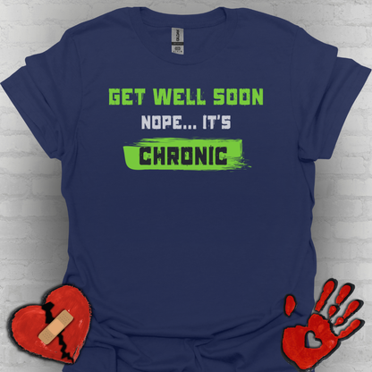 Get Well Soon… Nope, It’s Chronic – Chronic Illness Humor Tee