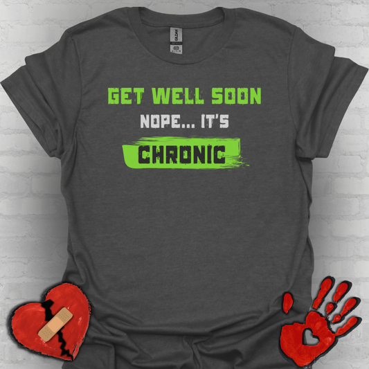 Get Well Soon… Nope, It’s Chronic – Chronic Illness Humor Tee