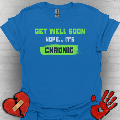 Get Well Soon… Nope, It’s Chronic – Chronic Illness Humor Tee