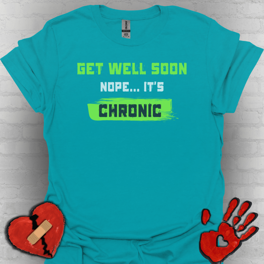 Get Well Soon… Nope, It’s Chronic – Chronic Illness Humor Tee