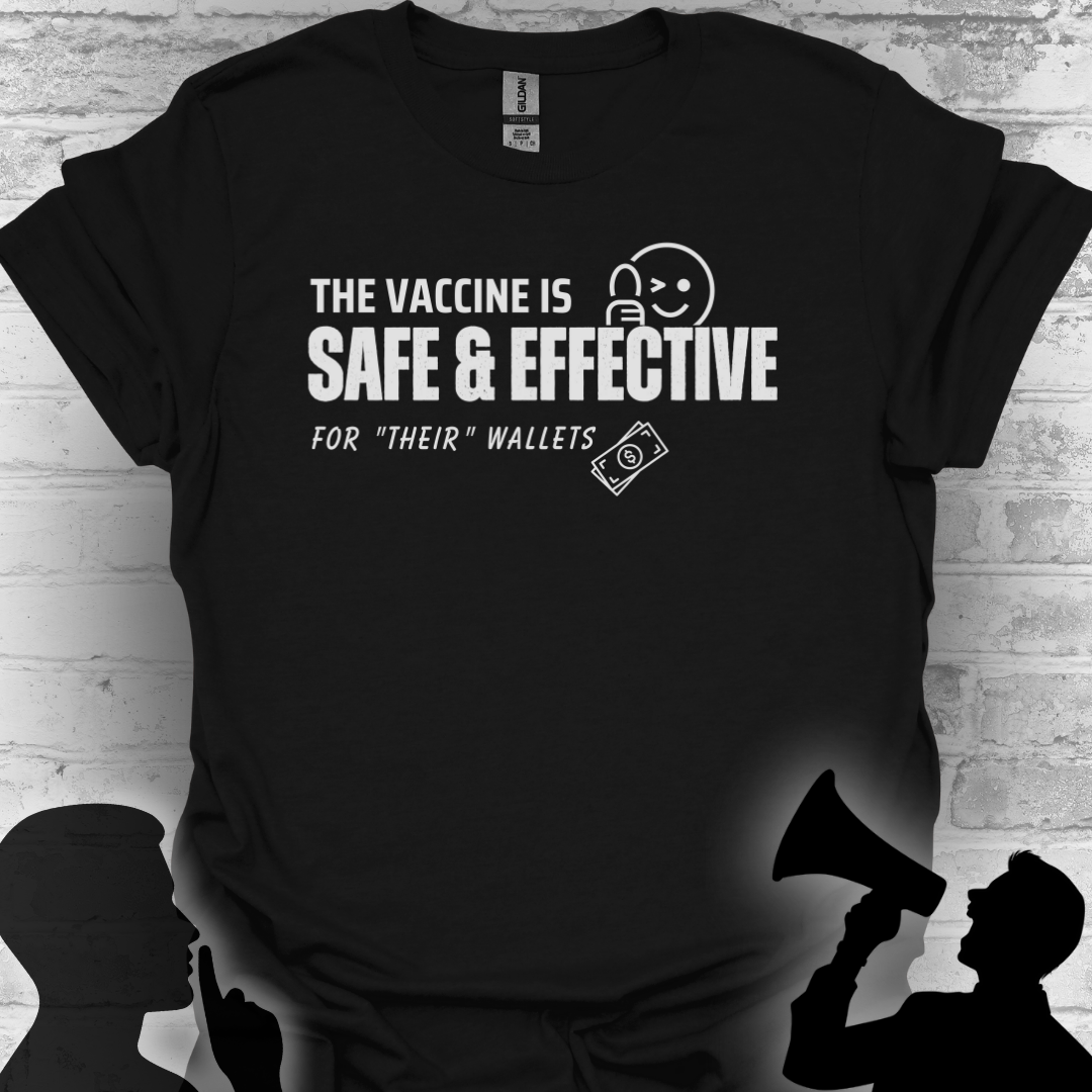 The Vaccine Is Safe & Effective… For Their Wallets” Tee