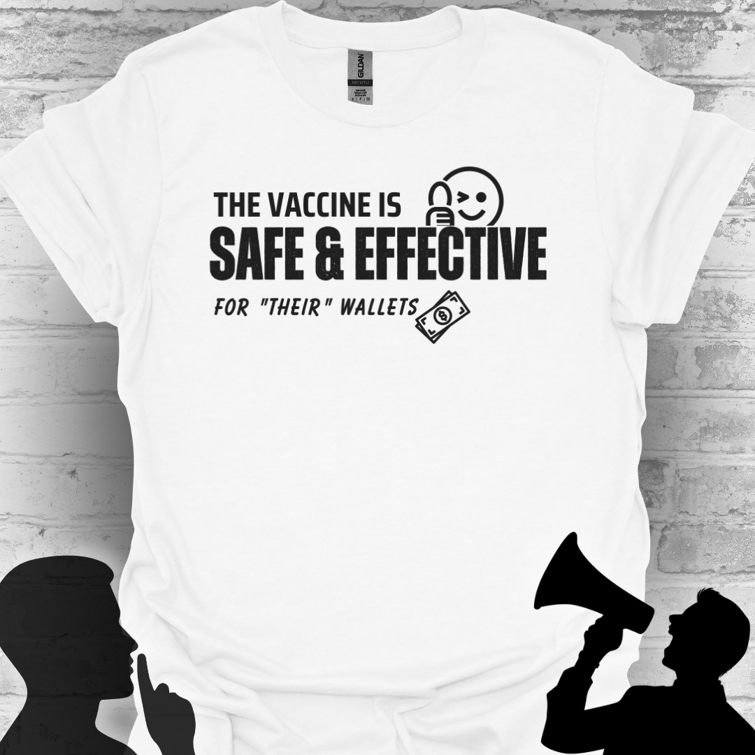 The Vaccine Is Safe & Effective… For Their Wallets” Tee