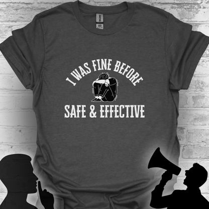 I Was Fine Before Safe & Effective- Bold Truth Tee