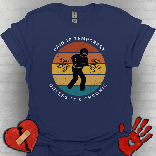 Pain is Temporary Unless It’s Chronic – Chronic Pain Shirt
