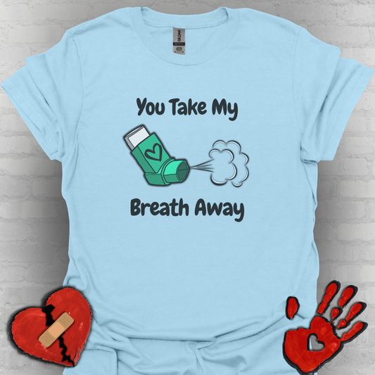 You Take My Breath Away- Inhaler Funny Shirt