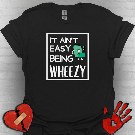 It Ain’t Easy Being Wheezy - Funny Shirt
