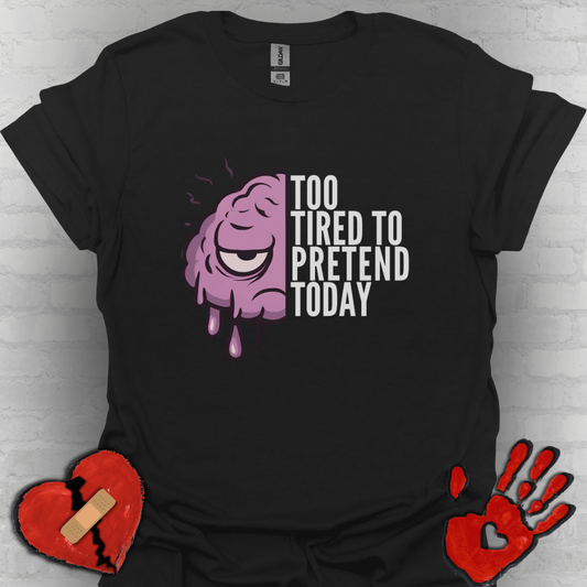 Too Tired to Pretend – Chronic Fatigue & Brain Fog Tee