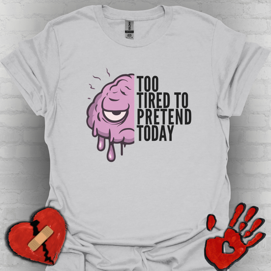 Too Tired to Pretend – Chronic Fatigue & Brain Fog Tee