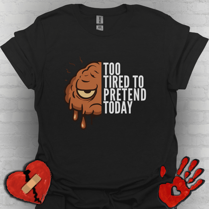 Too Tired to Pretend – Chronic Fatigue & Brain Fog Shirt