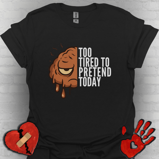Too Tired to Pretend – Chronic Fatigue & Brain Fog Shirt