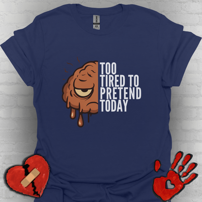 Too Tired to Pretend – Chronic Fatigue & Brain Fog Shirt