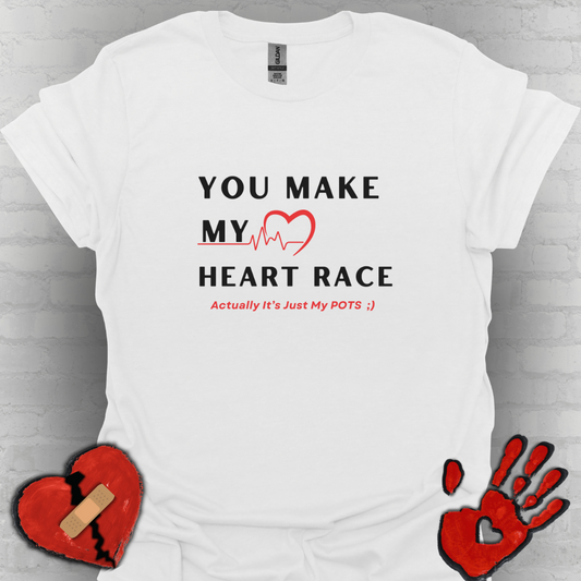 You Make My Heart Race… Actually It’s Just My POTS ;) Tee
