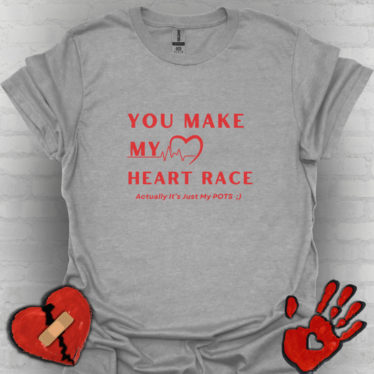 You Make My Heart Race… Actually It’s Just My POTS ;) Tee
