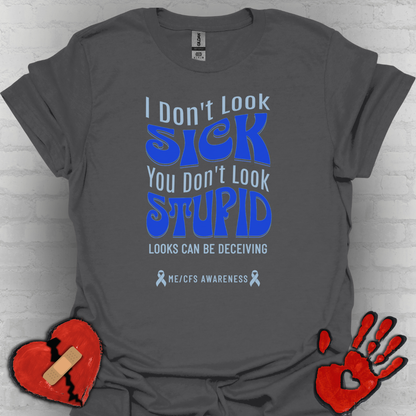 I Don’t Look Sick, You Don’t Look Stupid – ME/CFS Awareness Tee
