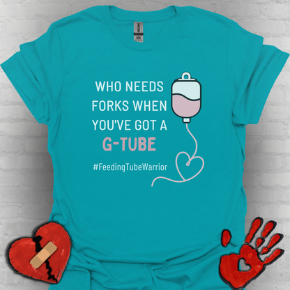 Who Needs Forks when you've got a G-Tube- Feeding Tube Warrior Shirt