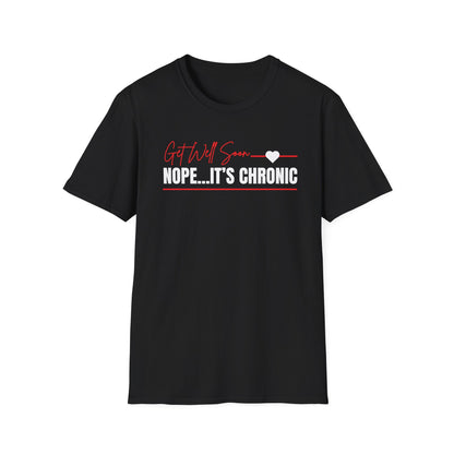 Get Well Soon... Nope It's Chronic- Chronic Illness Shirt