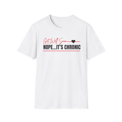 Get Well Soon... Nope It's Chronic- Chronic Illness Shirt