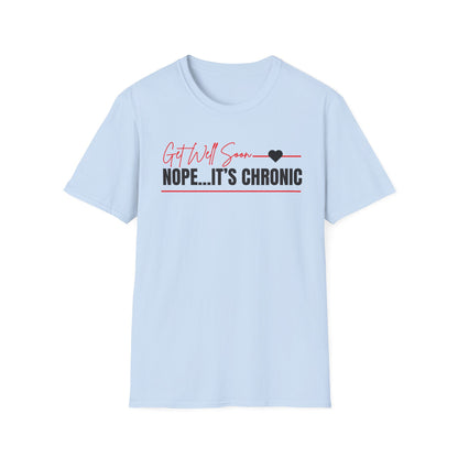Get Well Soon... Nope It's Chronic- Chronic Illness Shirt