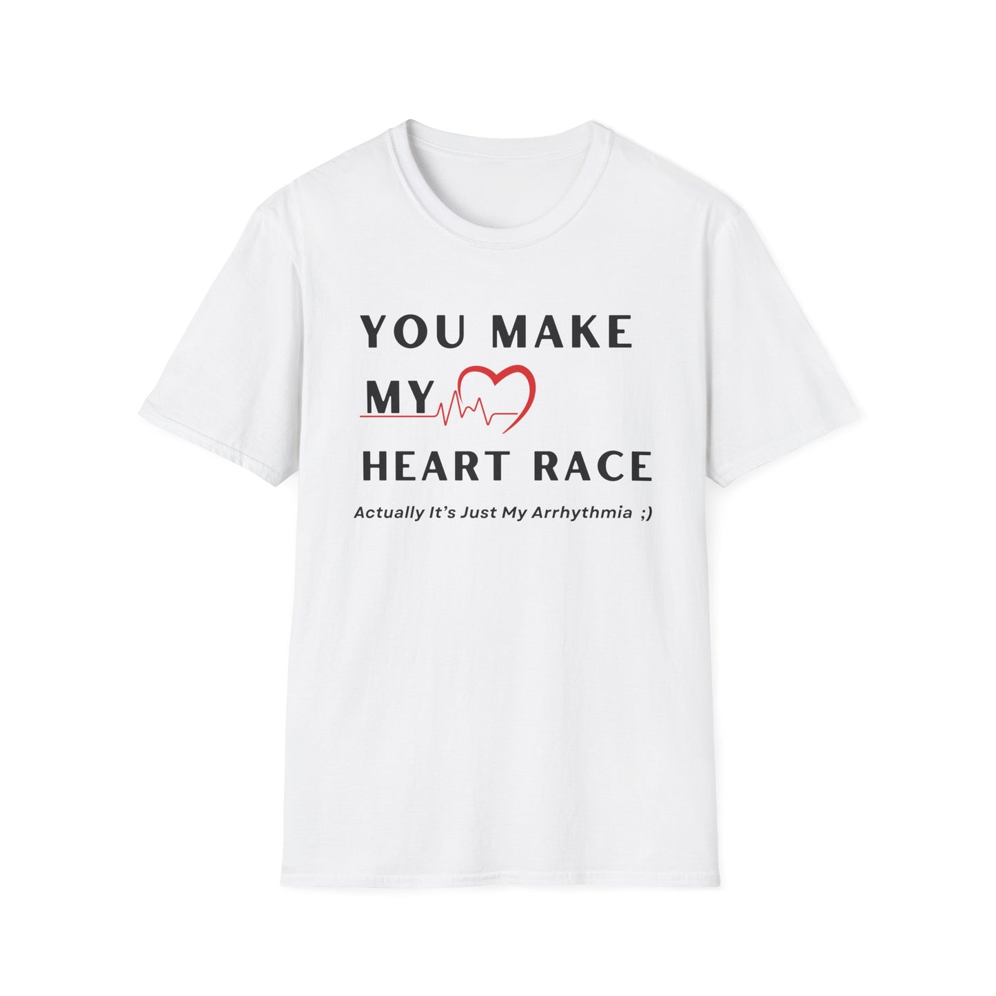 You Make My Heart Race… Actually It’s Just My Arrhythmia Tee